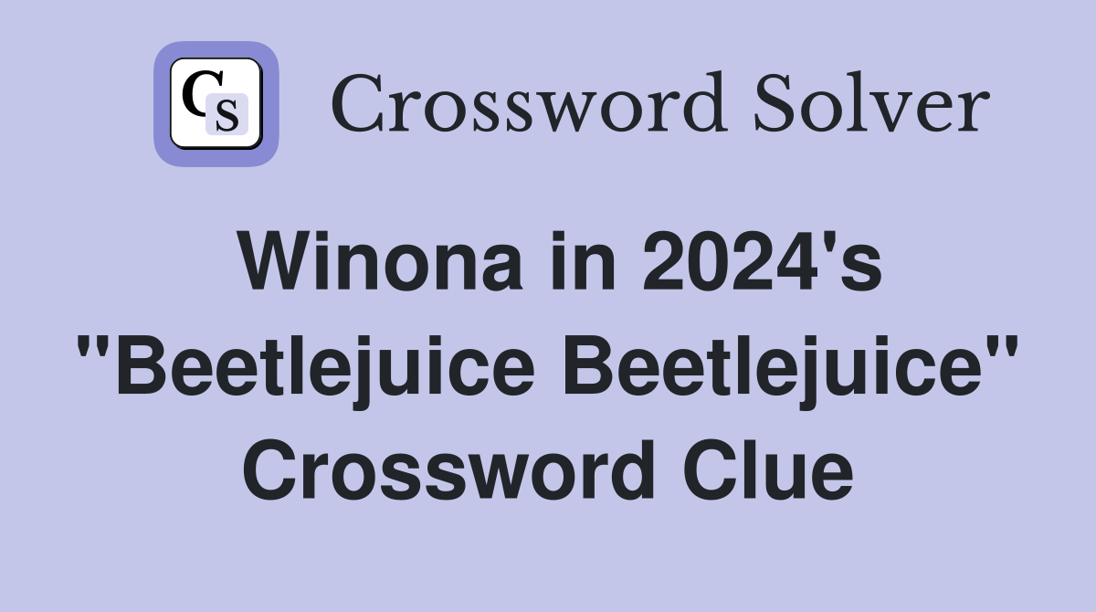 Winona in 2024's "Beetlejuice Beetlejuice" Crossword Clue