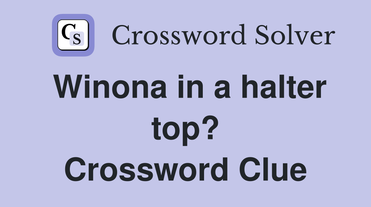 Winona in a halter top? Crossword Clue