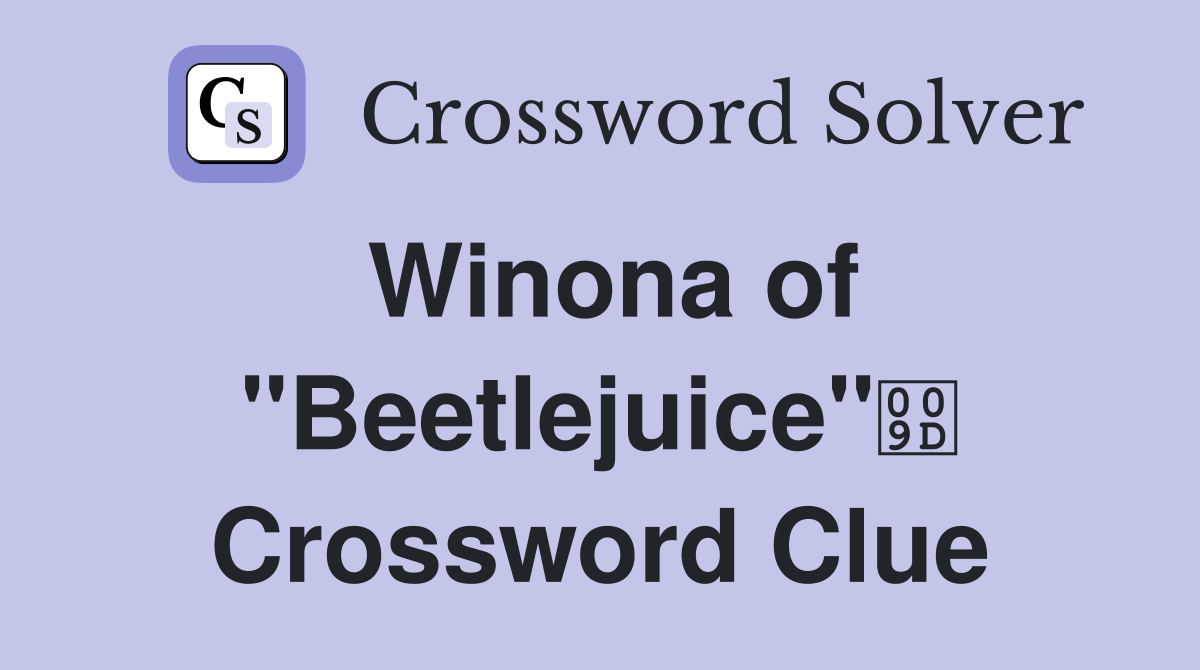 Winona of "Beetlejuice" Crossword Clue