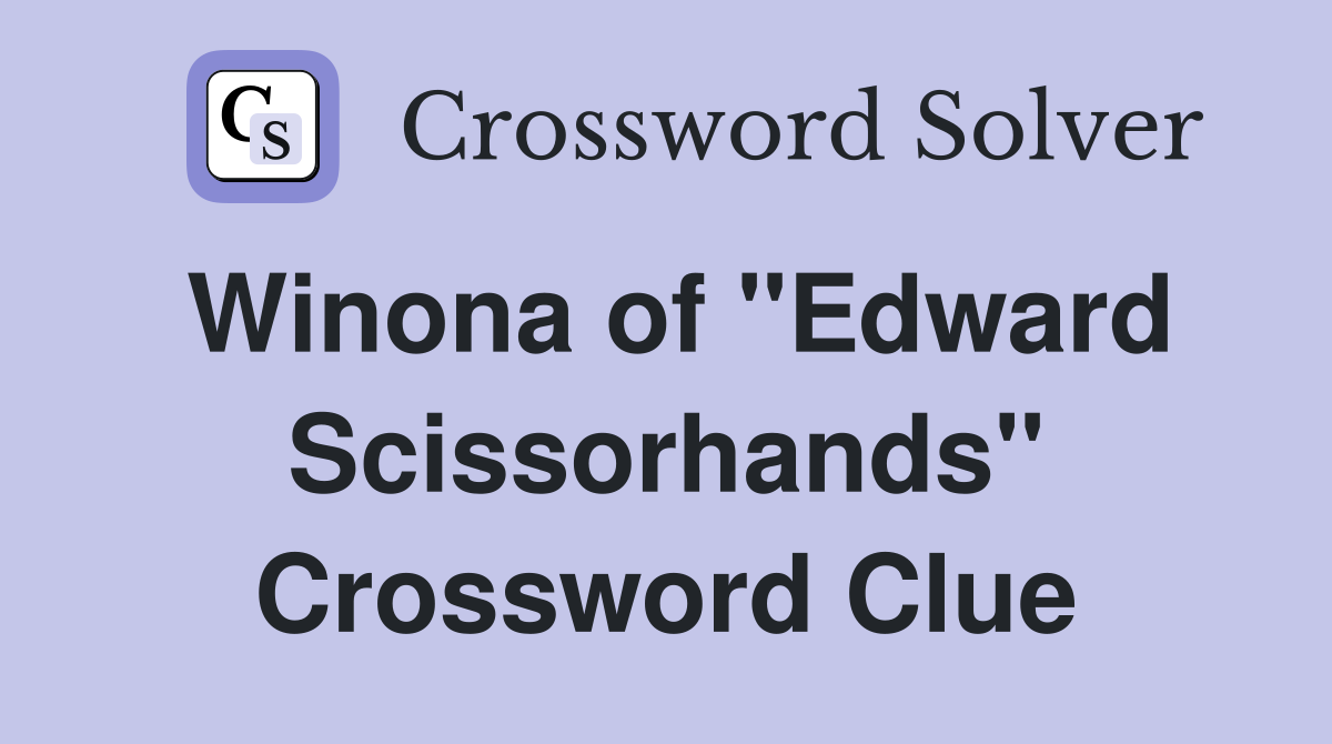 Winona of "Edward Scissorhands" Crossword Clue