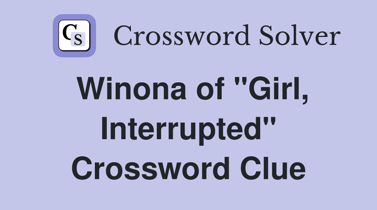 Winona of "Girl, Interrupted" Crossword Clue