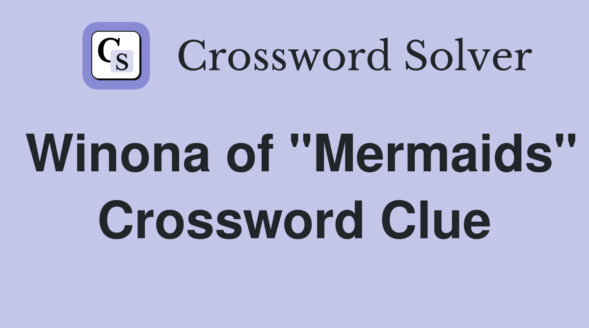 Winona of "Mermaids" Crossword Clue