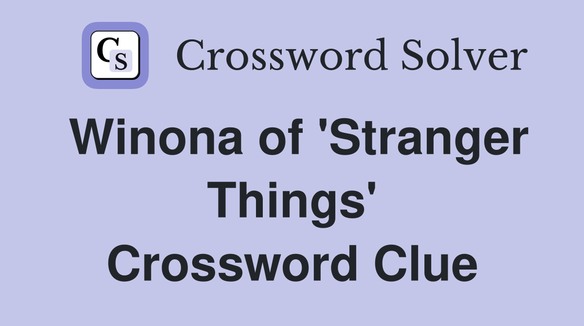 Winona of 'Stranger Things' Crossword Clue