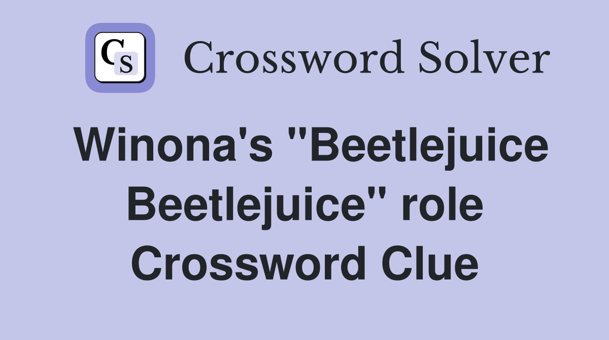 Winona's "Beetlejuice Beetlejuice" role Crossword Clue