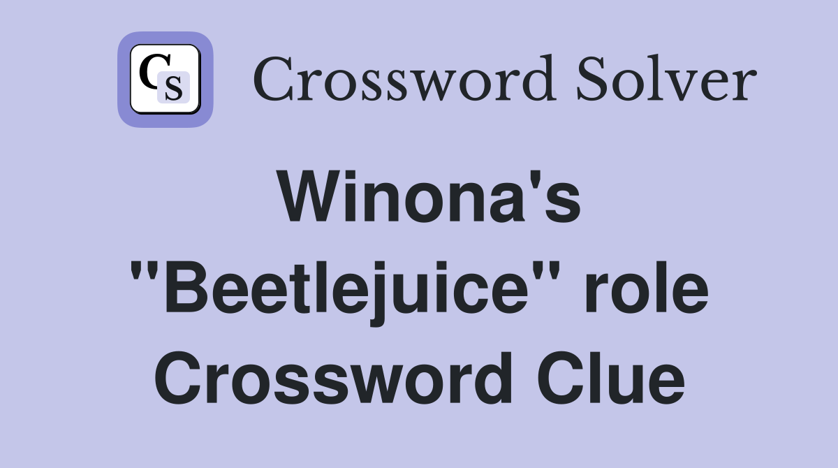 Winona's "Beetlejuice" role Crossword Clue