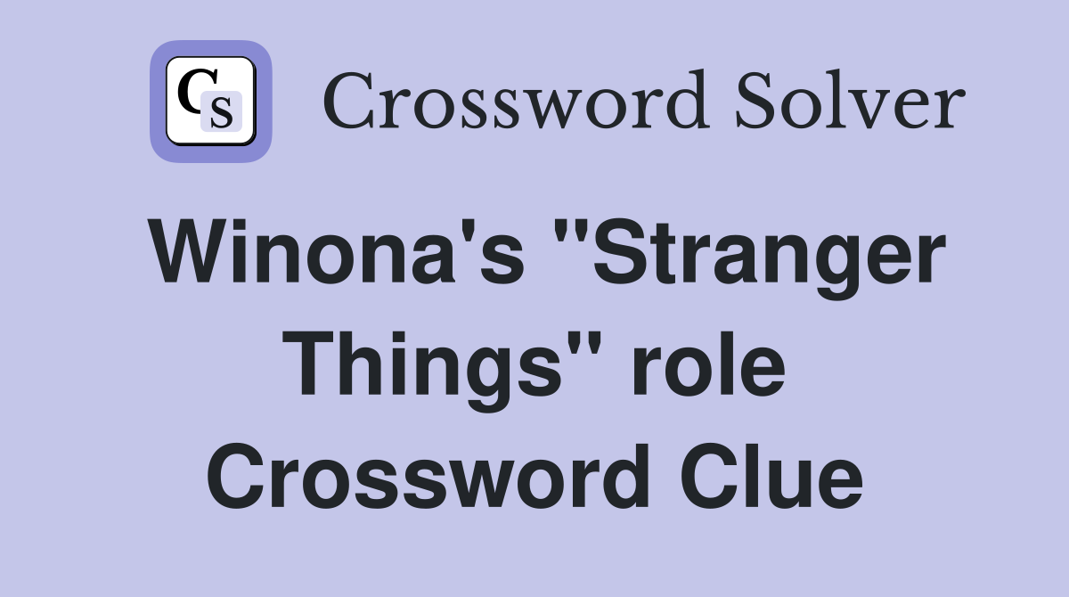 Winona's "Stranger Things" role Crossword Clue