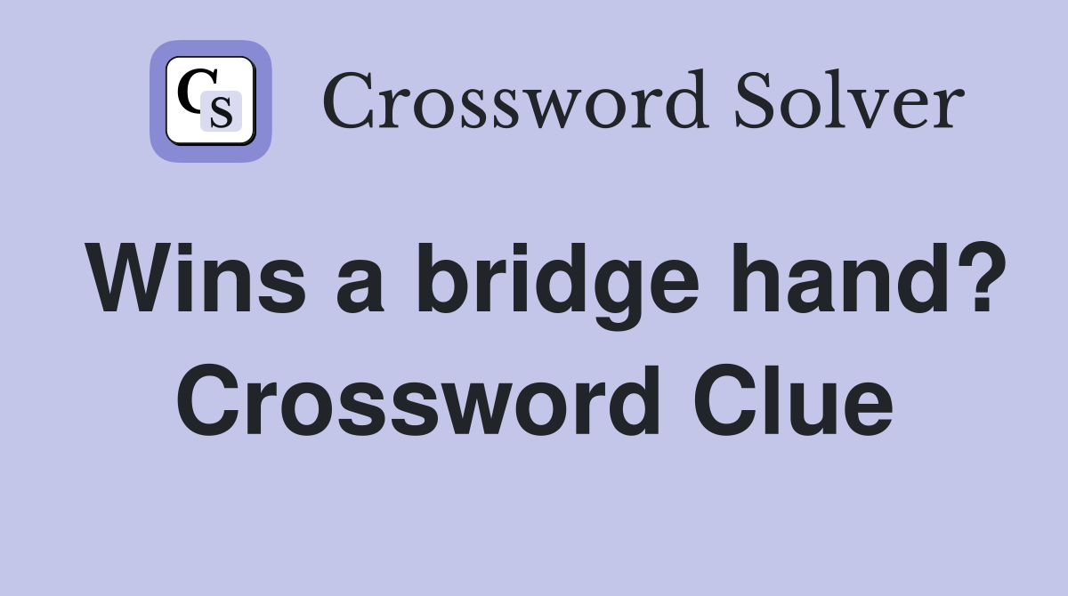 Wins a bridge hand? Crossword Clue