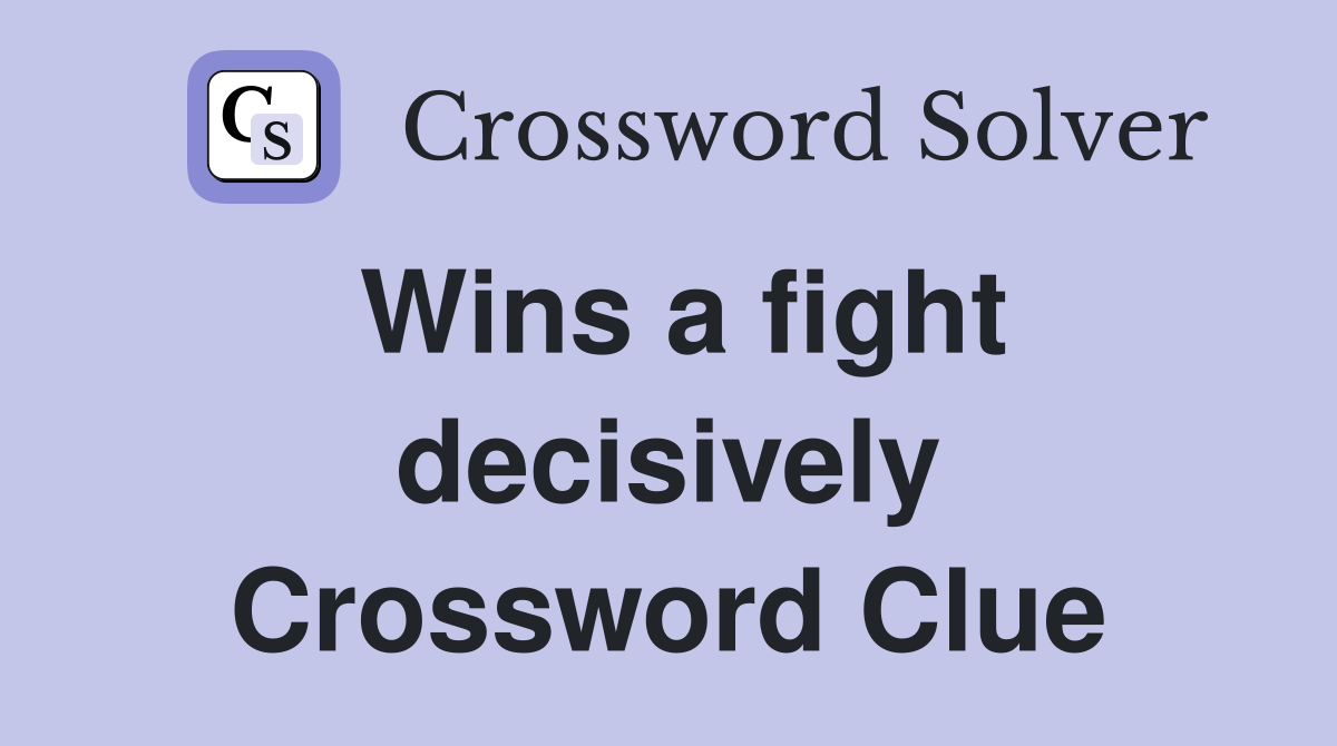 Wins a fight decisively Crossword Clue