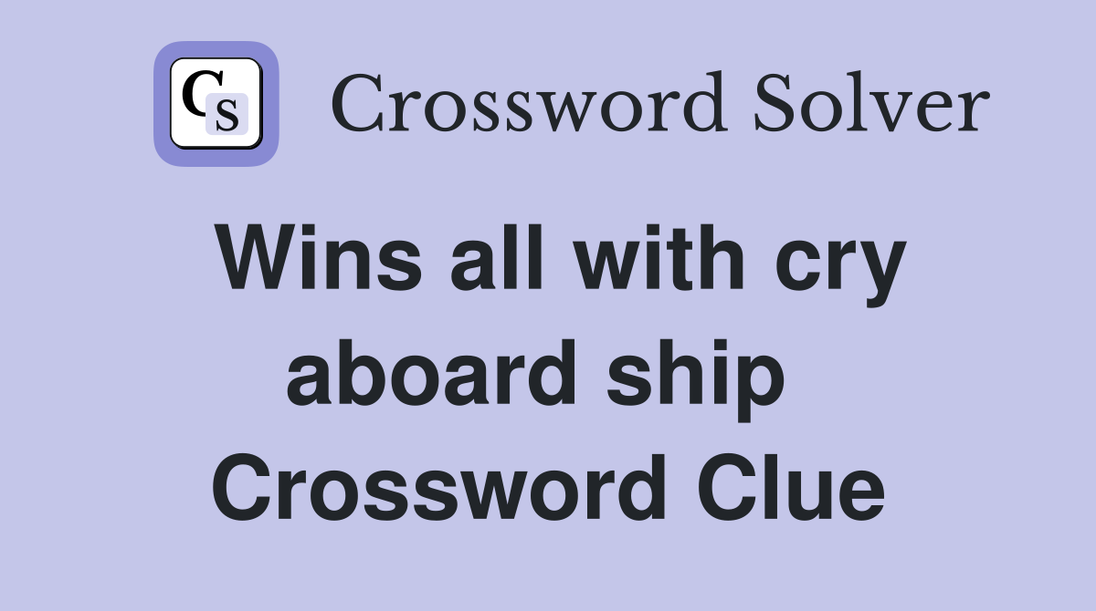 Wins all with cry aboard ship  Crossword Clue