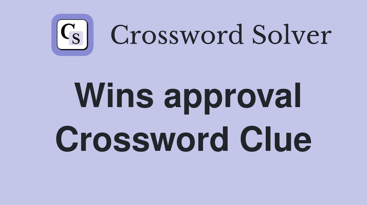 Wins approval Crossword Clue