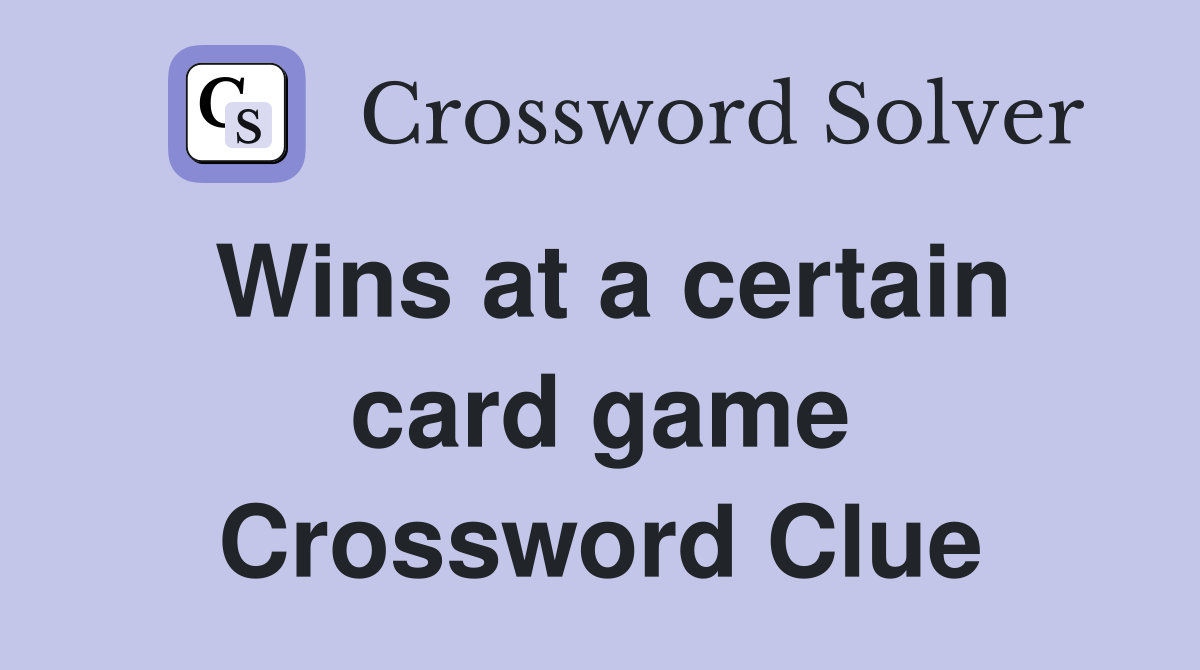 Wins at a certain card game Crossword Clue