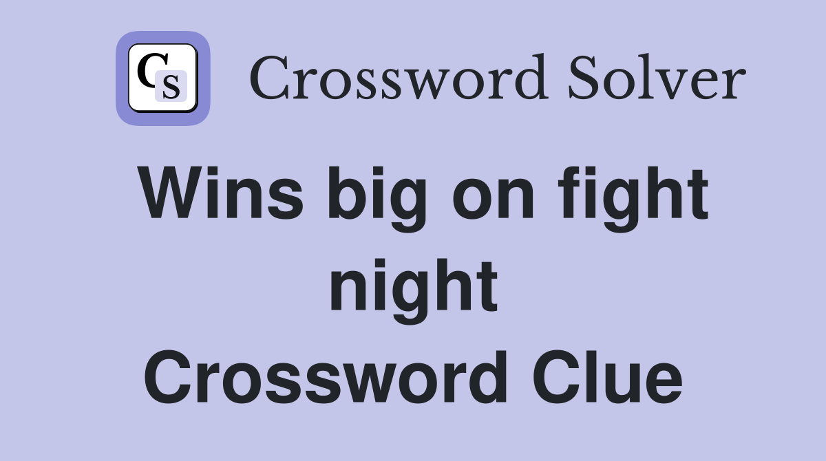 Wins big on fight night Crossword Clue
