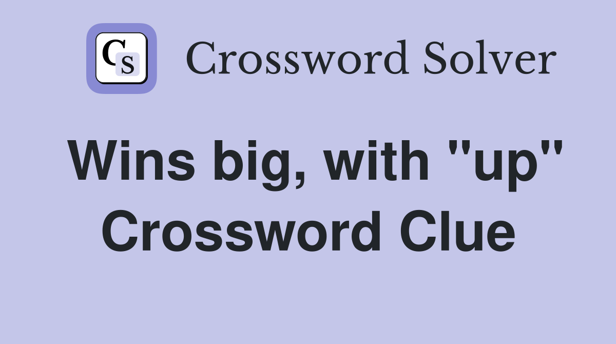 Wins big, with "up" Crossword Clue