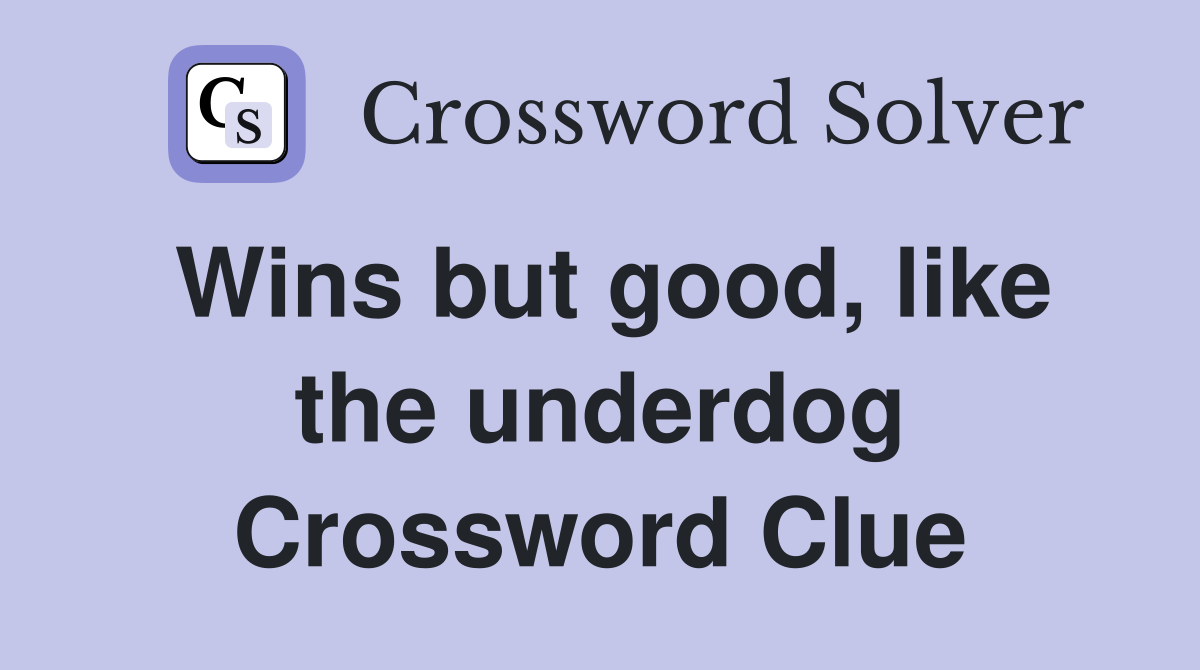 Wins but good, like the underdog Crossword Clue