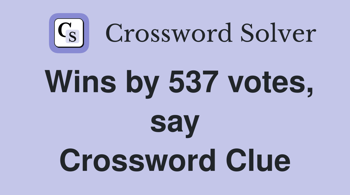 Wins by 537 votes, say Crossword Clue