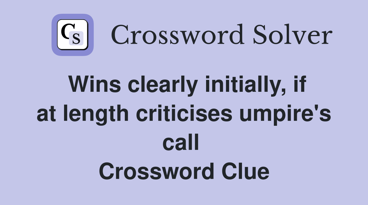 Wins clearly initially, if at length criticises umpire's call  Crossword Clue