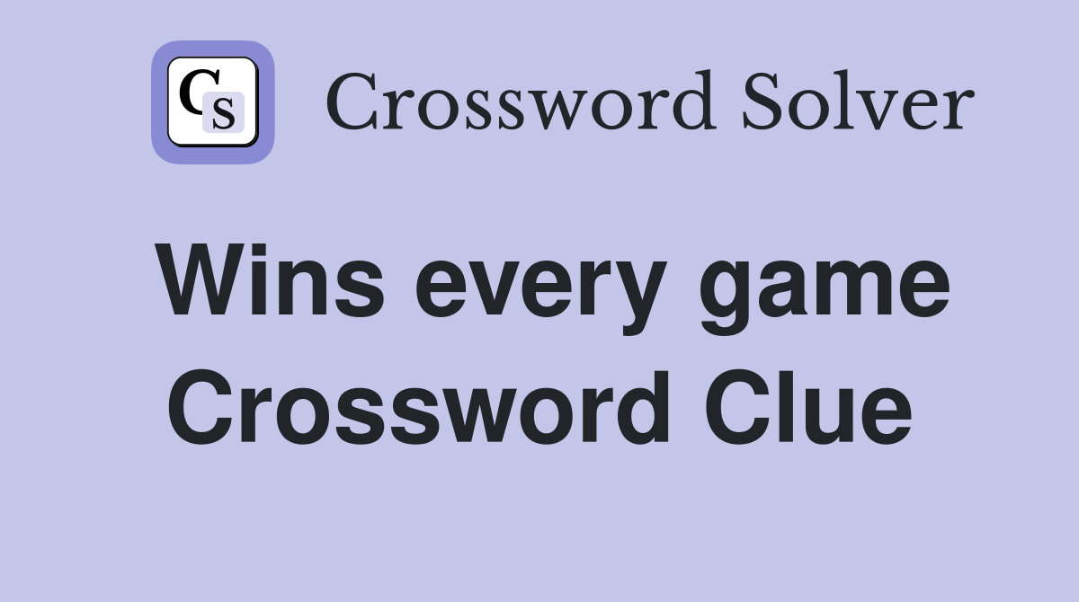 Wins every game Crossword Clue