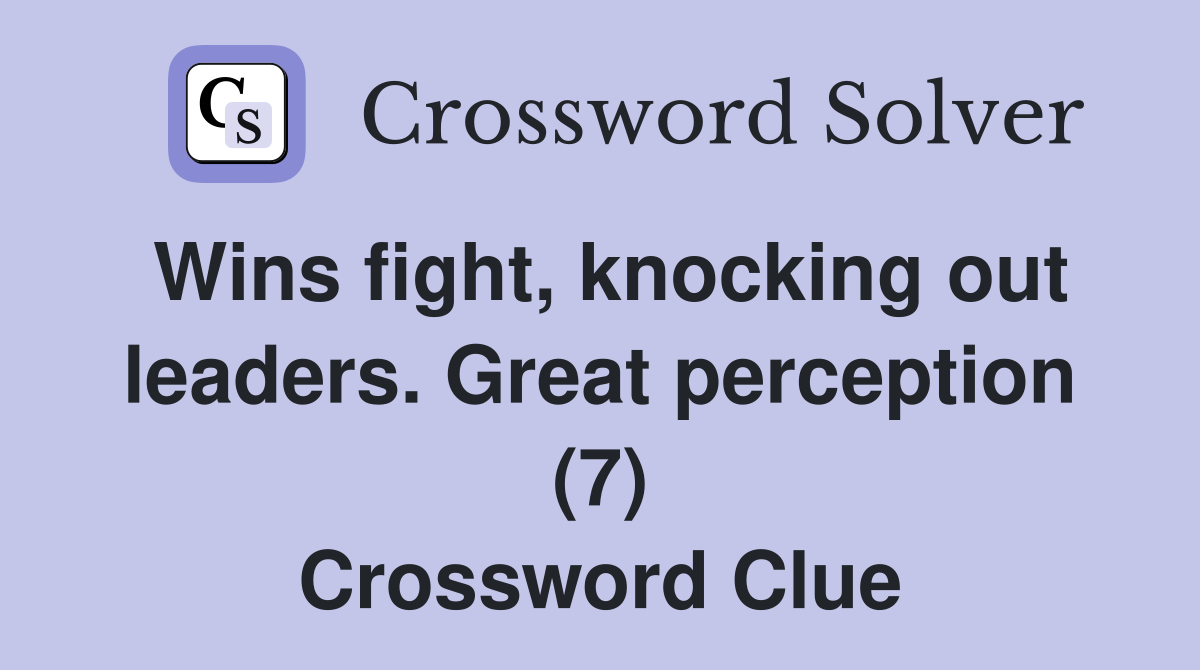 Wins fight, knocking out leaders. Great perception (7) Crossword Clue