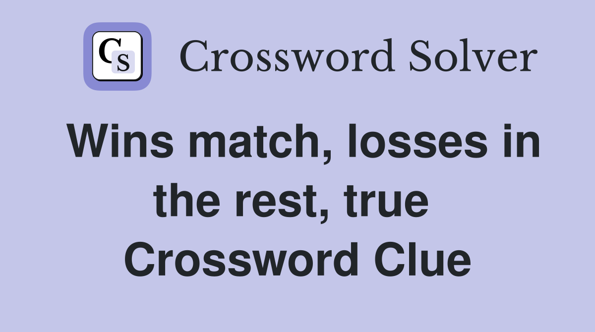 Wins match, losses in the rest, true  Crossword Clue
