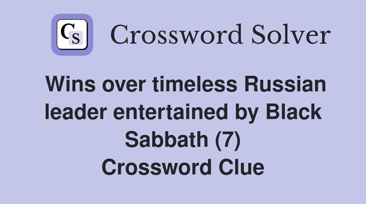 Wins over timeless Russian leader entertained by Black Sabbath (7) Crossword Clue