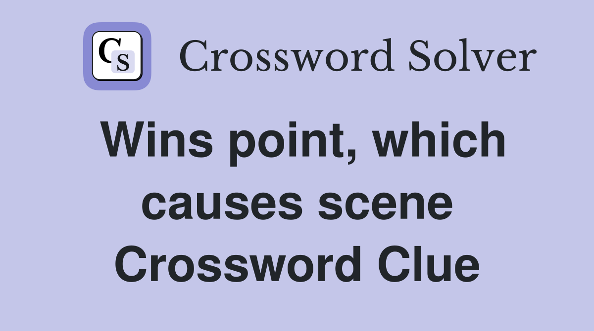 Wins point, which causes scene Crossword Clue