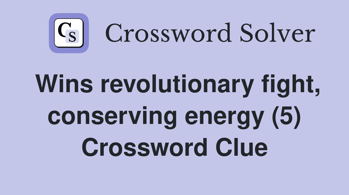 Wins revolutionary fight, conserving energy (5) Crossword Clue