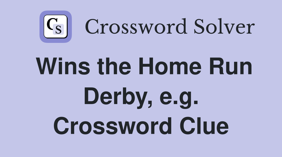 Wins the Home Run Derby, e.g. Crossword Clue