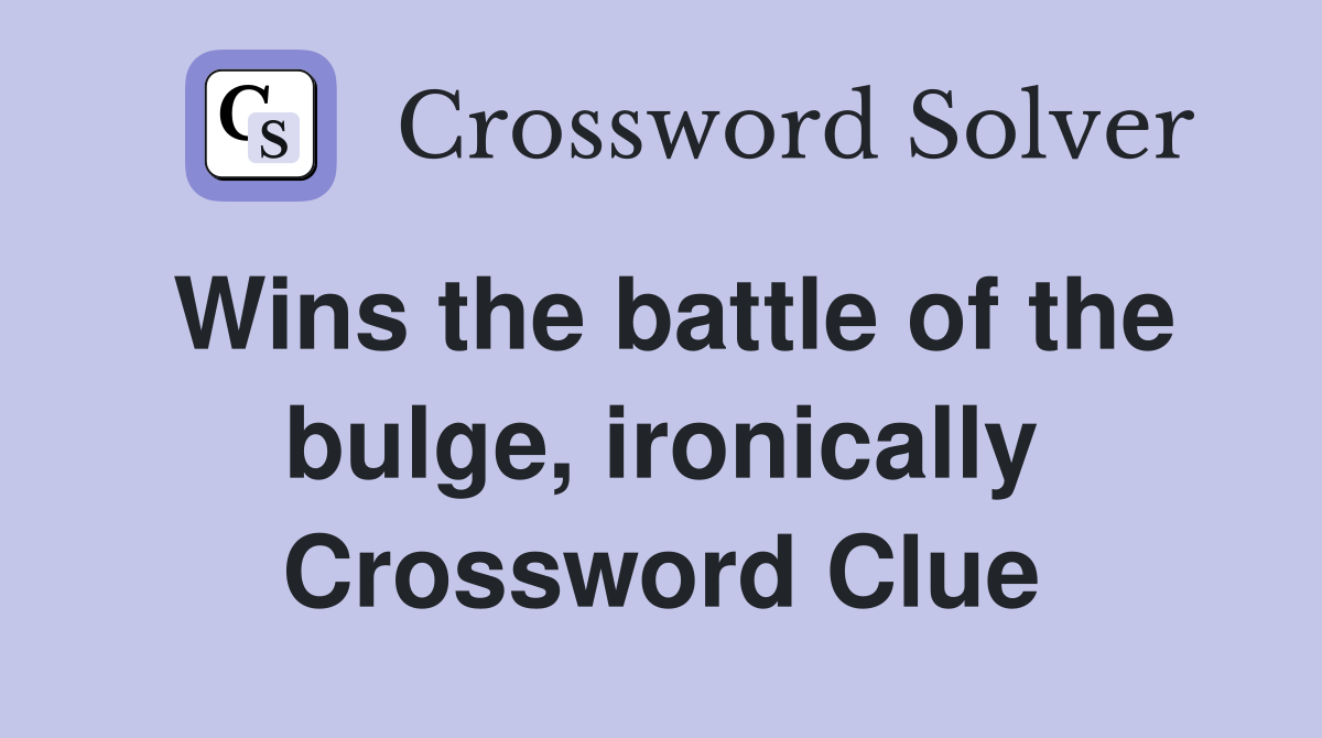 Wins the battle of the bulge, ironically Crossword Clue