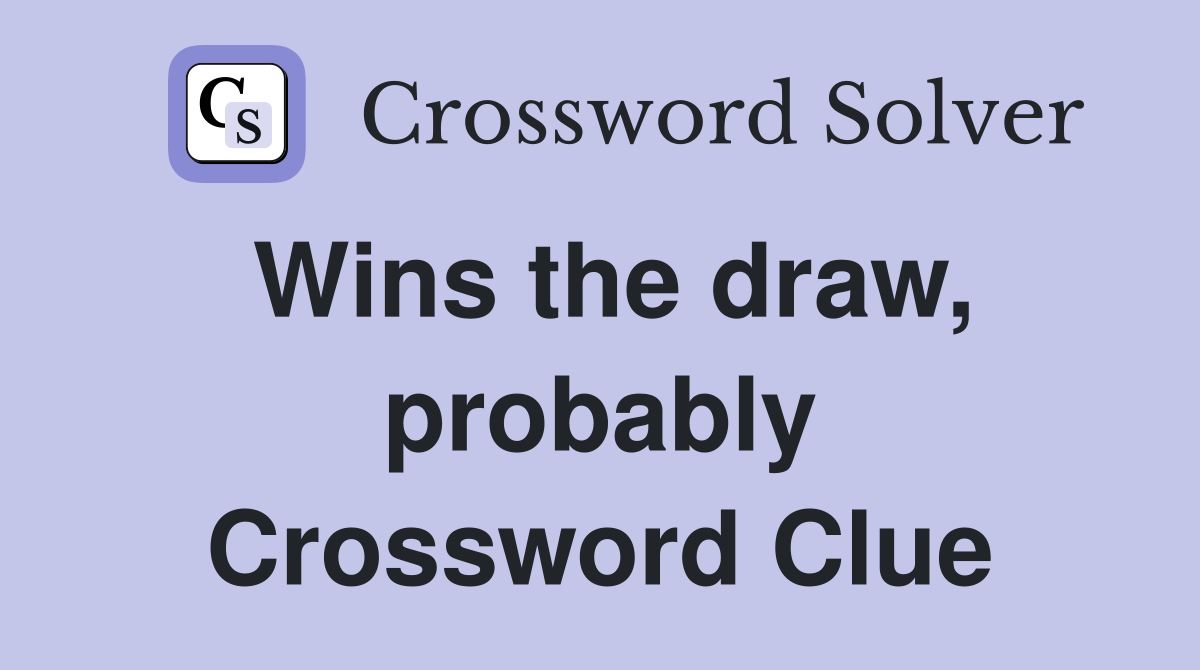 Wins the draw, probably Crossword Clue
