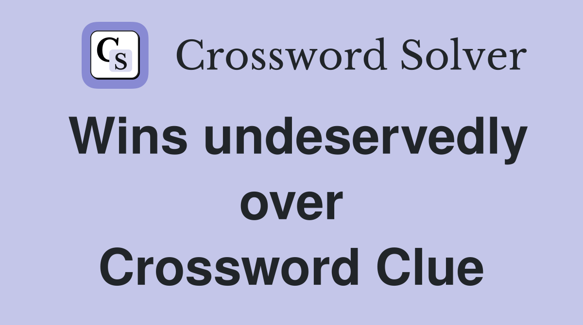 Wins undeservedly over Crossword Clue