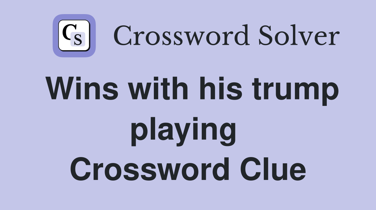 Wins with his trump playing  Crossword Clue