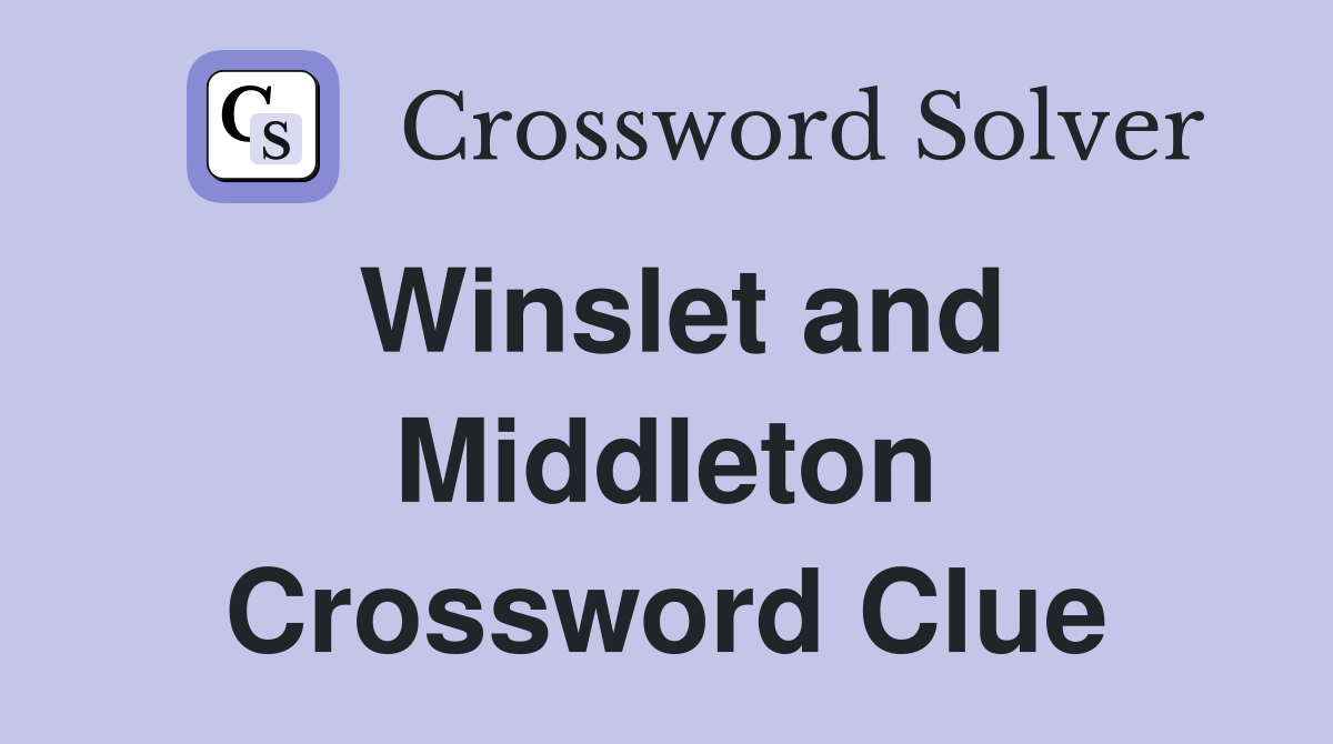 Winslet and Middleton Crossword Clue