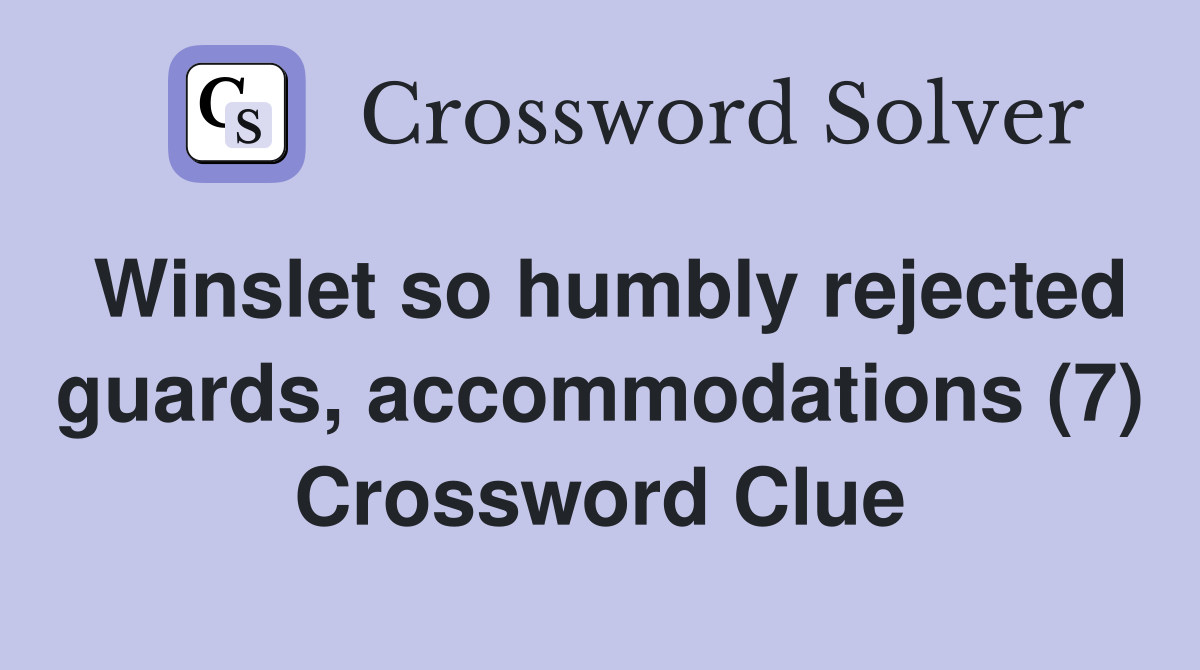 Winslet so humbly rejected guards, accommodations (7) Crossword Clue
