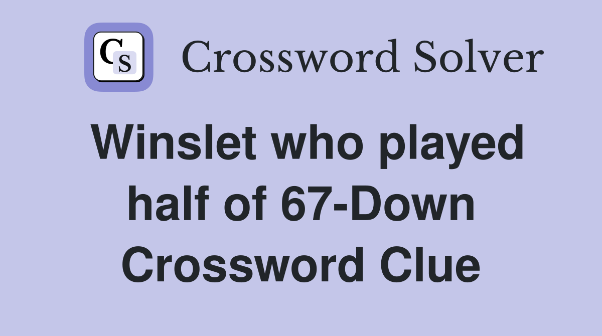 Winslet who played half of 67-Down Crossword Clue