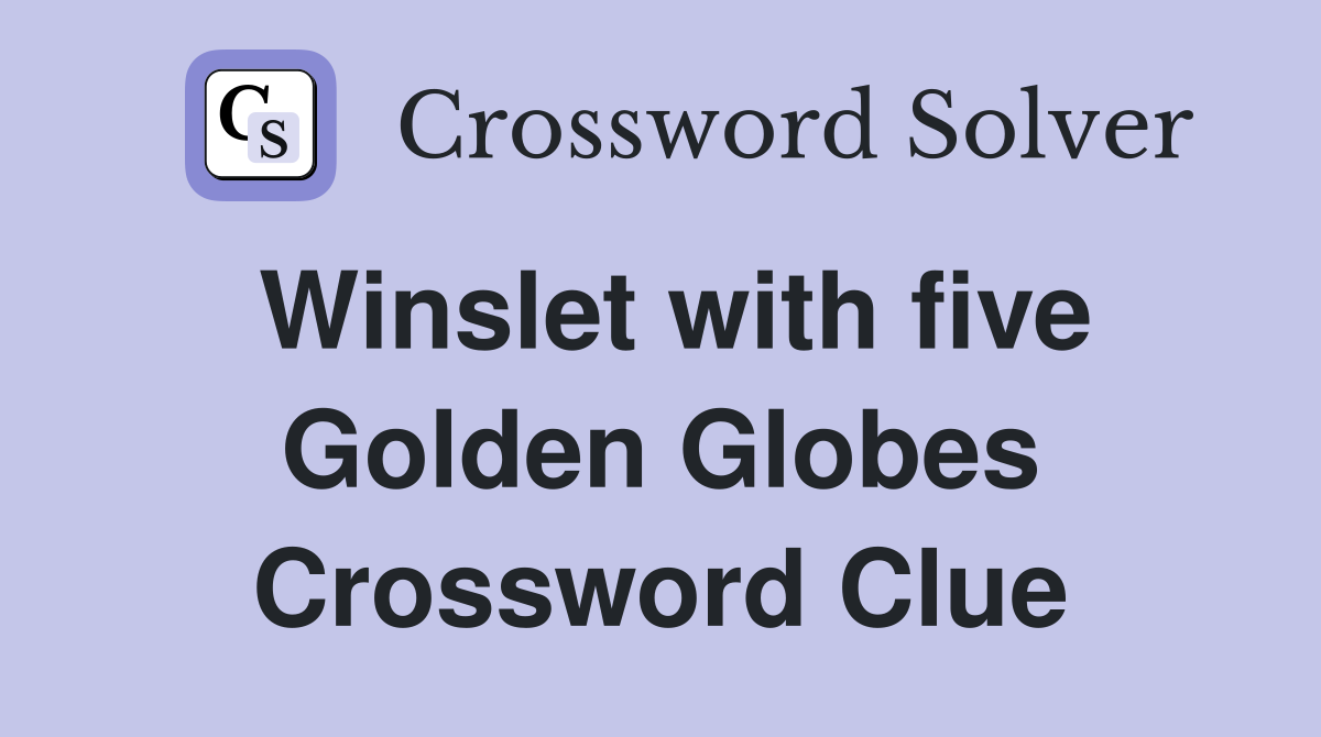 Winslet with five Golden Globes Crossword Clue