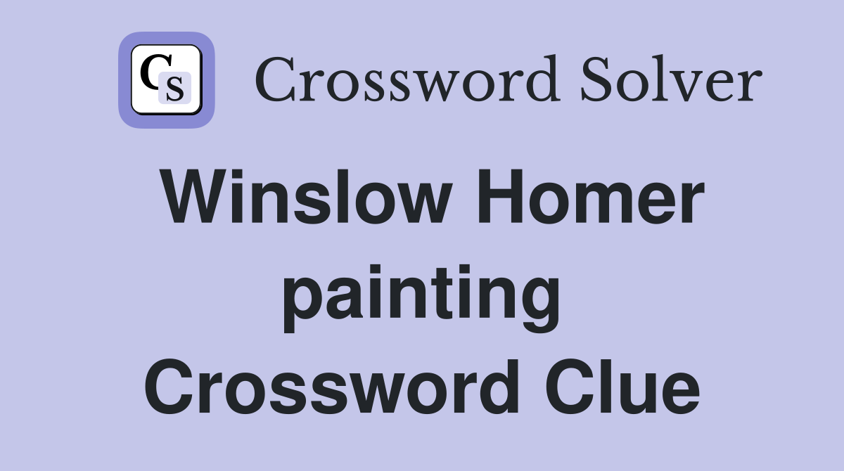 Winslow Homer painting Crossword Clue