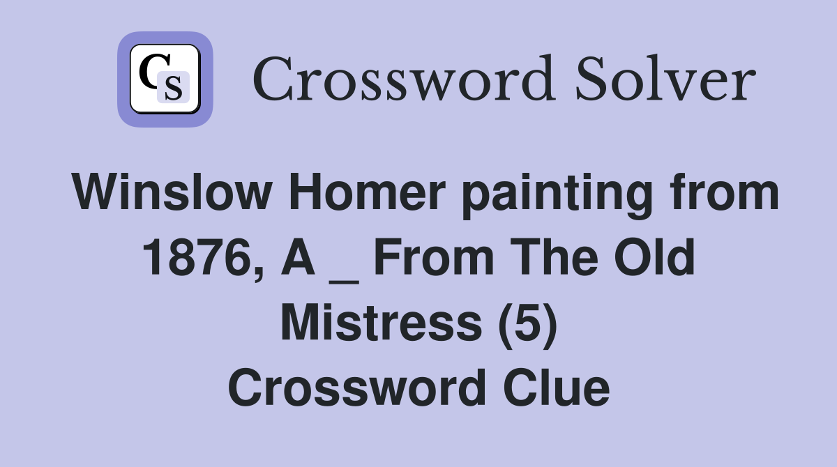 Winslow Homer painting from 1876, A _ From The Old Mistress (5) Crossword Clue