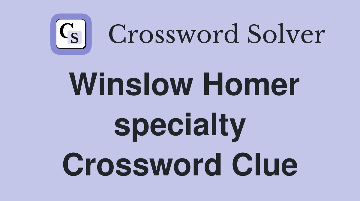 Winslow Homer specialty Crossword Clue