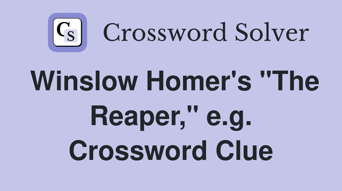 Winslow Homer's "The Reaper," e.g. Crossword Clue