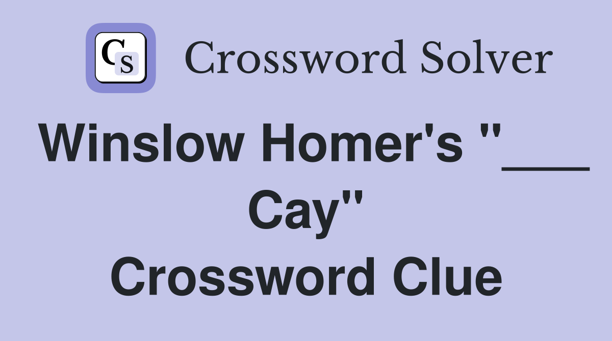 Winslow Homer's "___ Cay" Crossword Clue