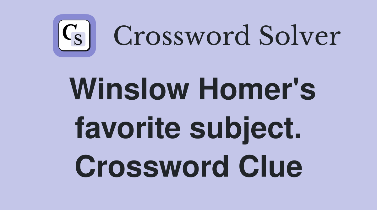 Winslow Homer's favorite subject. Crossword Clue