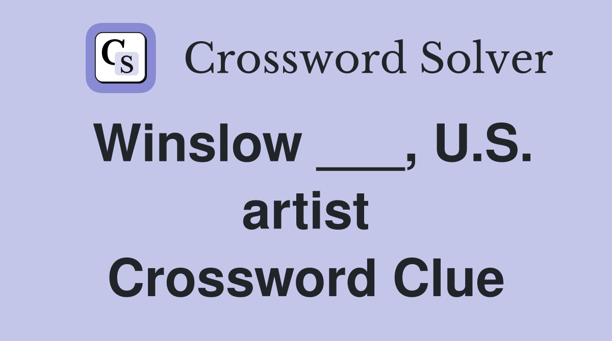 Winslow ___, U.S. artist Crossword Clue