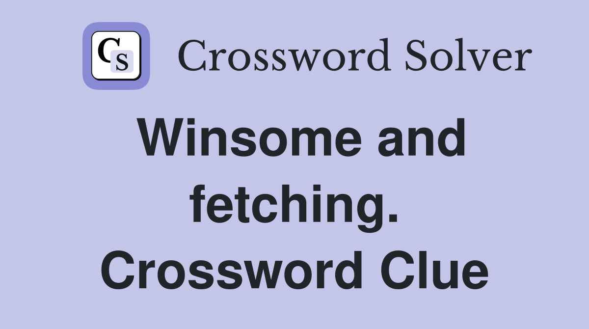Winsome and fetching. Crossword Clue