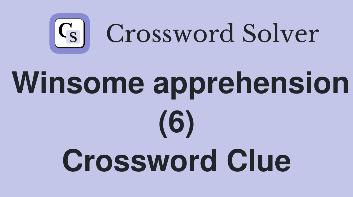 Winsome apprehension (6) Crossword Clue