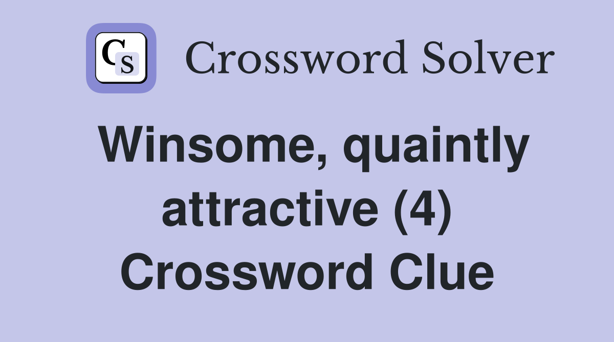 Winsome, quaintly attractive (4) Crossword Clue
