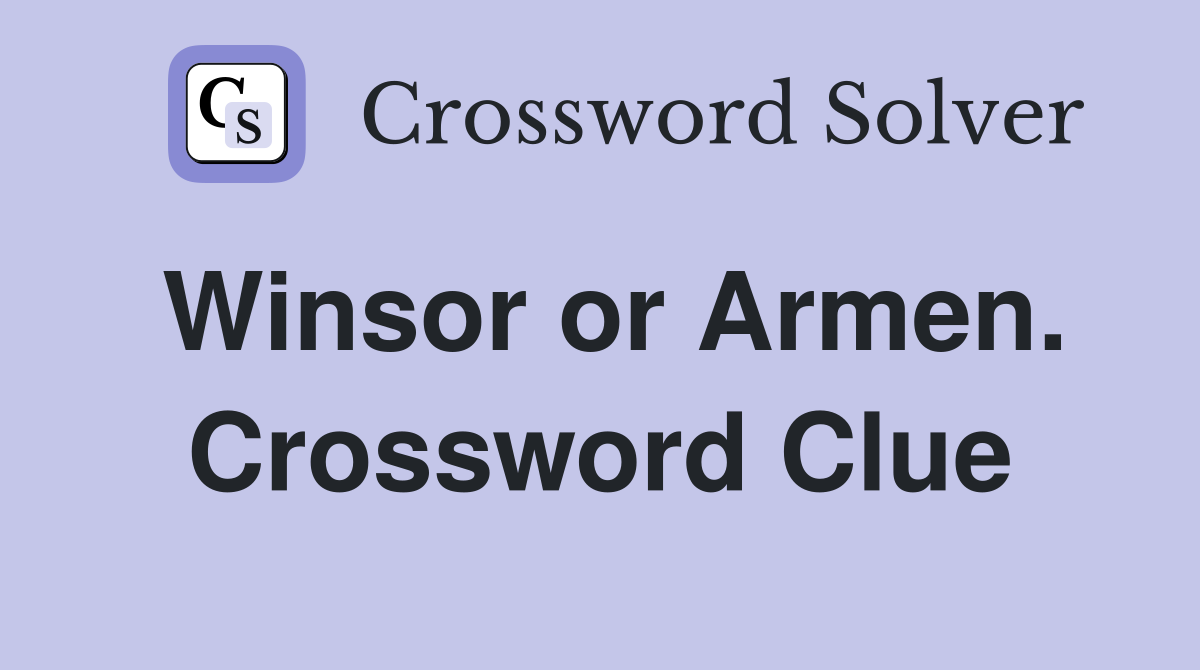 Winsor or Armen. Crossword Clue
