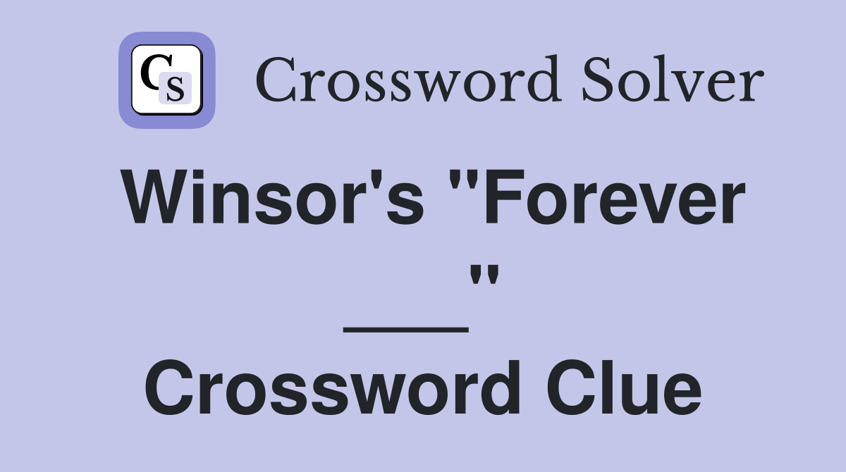 Winsor's "Forever ___" Crossword Clue