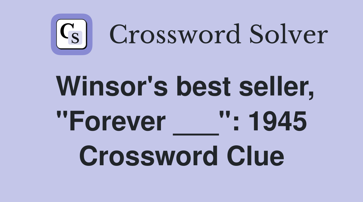 Winsor's best seller, "Forever ___": 1945 Crossword Clue