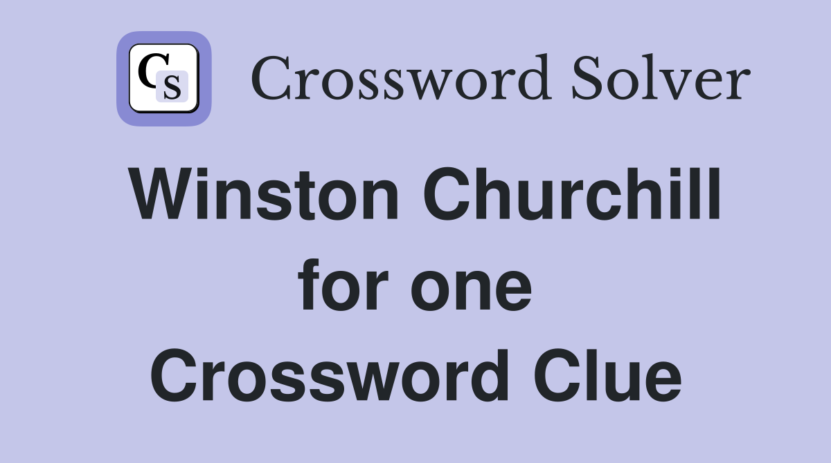 Winston Churchill for one Crossword Clue