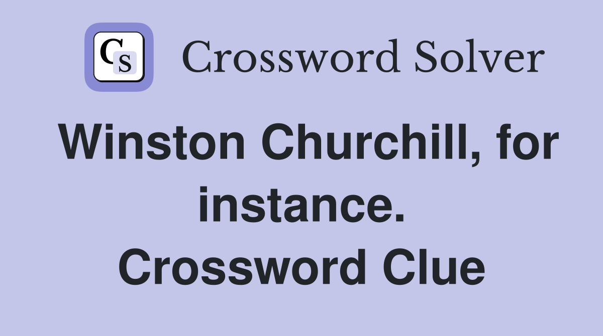 Winston Churchill, for instance. Crossword Clue